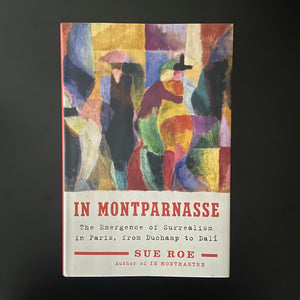 Sue Roe: In Montparnasse: The Emergence of Surrealism in Paris, From Duchamp to Dali (hardcover book)