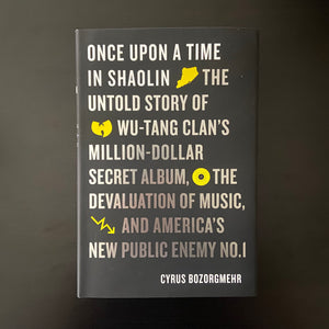 Cyrus Bozorgmehr: Once Upon a Time in Shaolin: The Untold Story of Wu-Tang Clan's Million-Dollar Secret Album, the Devaluation of Music, and America's New Public Enemy No. 1 (hardcover book)